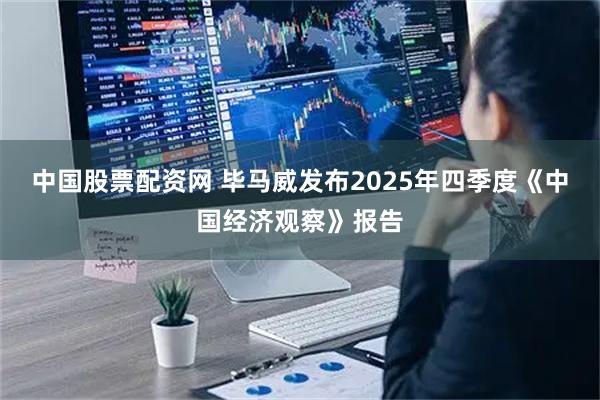 中国股票配资网 毕马威发布2025年四季度《中国经济观察》报告